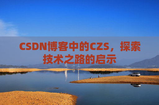 CSDN博客中的CZS，探索技术之路的启示